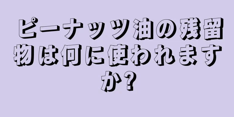 ピーナッツ油の残留物は何に使われますか?