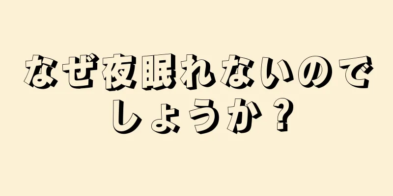 なぜ夜眠れないのでしょうか？