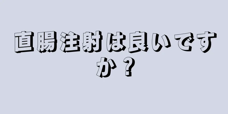 直腸注射は良いですか？