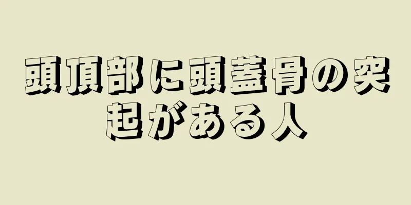 頭頂部に頭蓋骨の突起がある人