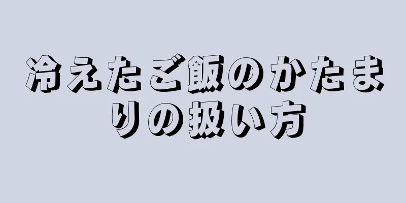 冷えたご飯のかたまりの扱い方