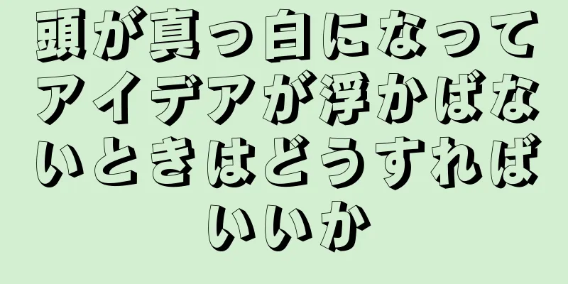 頭が真っ白になってアイデアが浮かばないときはどうすればいいか