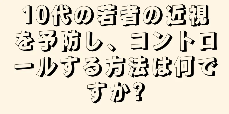 10代の若者の近視を予防し、コントロールする方法は何ですか?