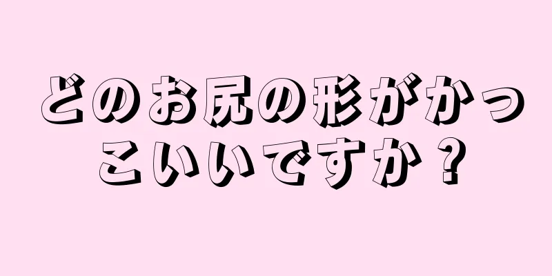 どのお尻の形がかっこいいですか？