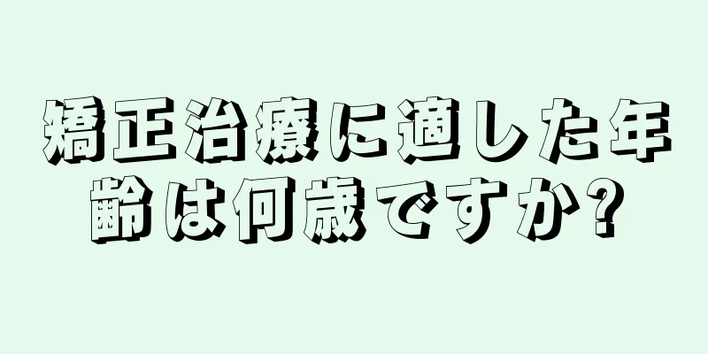 矯正治療に適した年齢は何歳ですか?