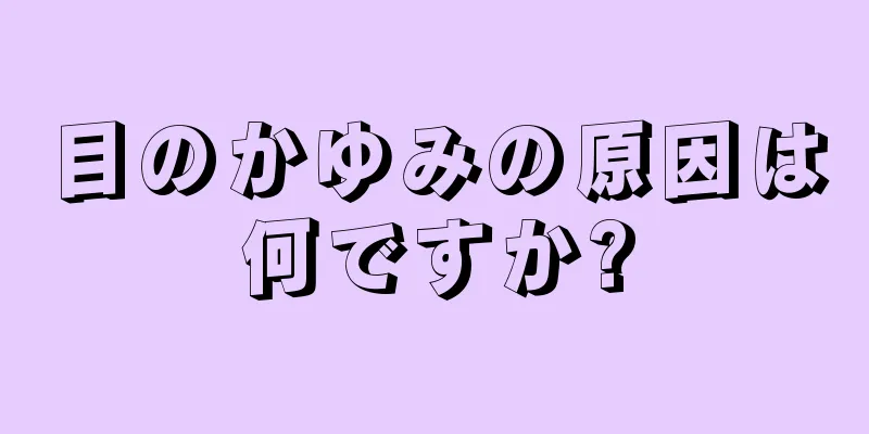 目のかゆみの原因は何ですか?