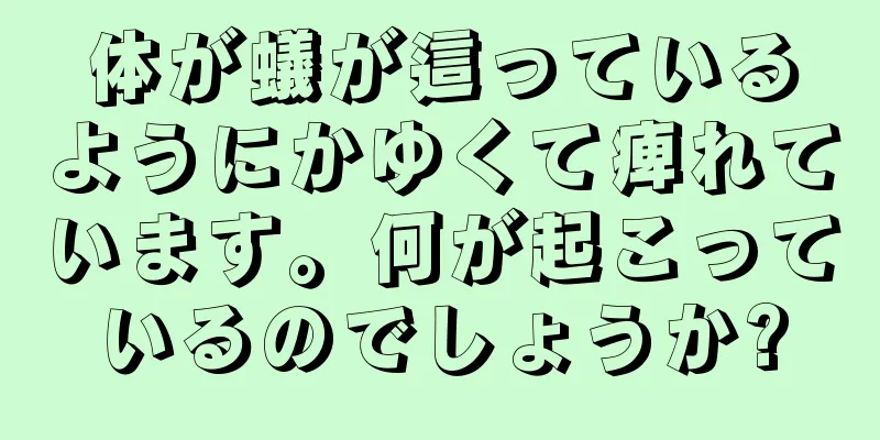 体が蟻が這っているようにかゆくて痺れています。何が起こっているのでしょうか?