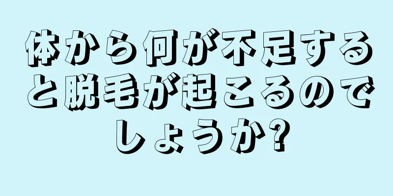 体から何が不足すると脱毛が起こるのでしょうか?