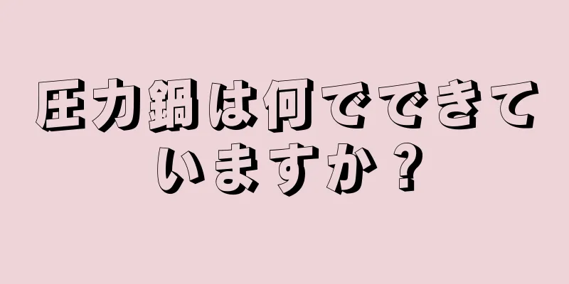 圧力鍋は何でできていますか？