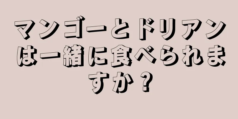 マンゴーとドリアンは一緒に食べられますか？