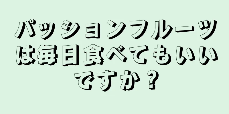 パッションフルーツは毎日食べてもいいですか？