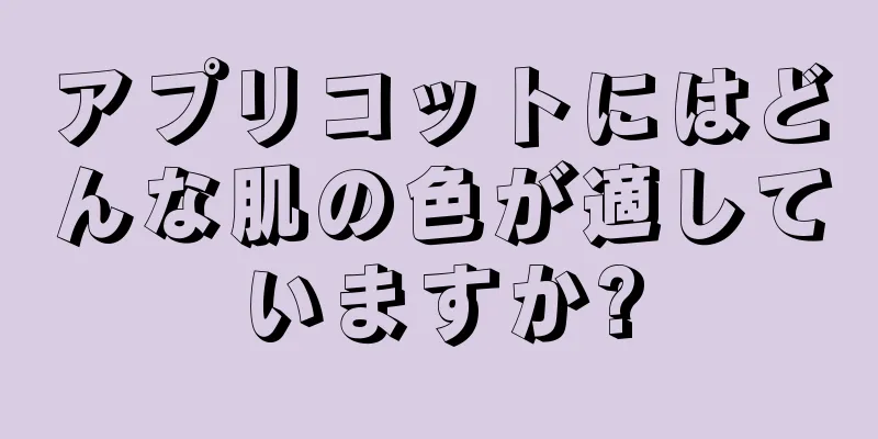 アプリコットにはどんな肌の色が適していますか?