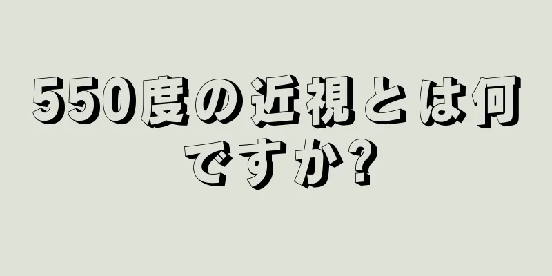 550度の近視とは何ですか?