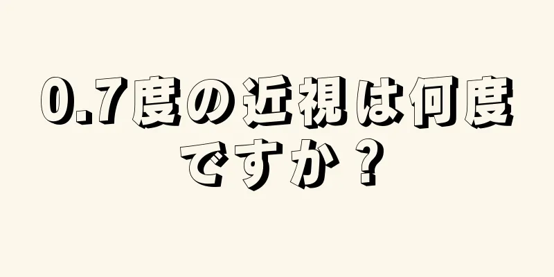 0.7度の近視は何度ですか？