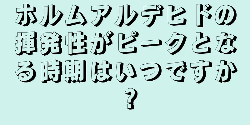 ホルムアルデヒドの揮発性がピークとなる時期はいつですか？