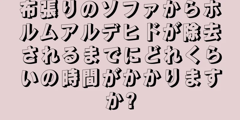 布張りのソファからホルムアルデヒドが除去されるまでにどれくらいの時間がかかりますか?