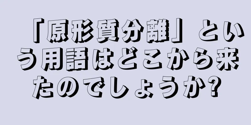 「原形質分離」という用語はどこから来たのでしょうか?