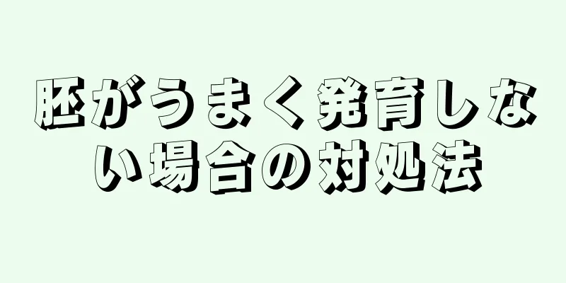 胚がうまく発育しない場合の対処法