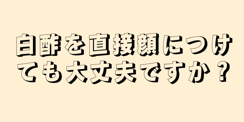 白酢を直接顔につけても大丈夫ですか？