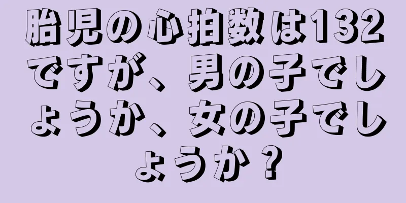 胎児の心拍数は132ですが、男の子でしょうか、女の子でしょうか？