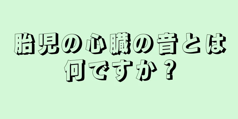 胎児の心臓の音とは何ですか？