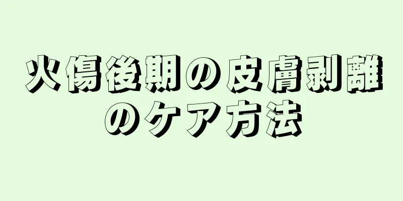 火傷後期の皮膚剥離のケア方法