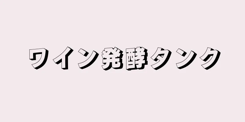 ワイン発酵タンク