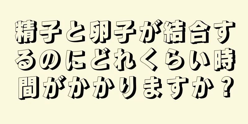 精子と卵子が結合するのにどれくらい時間がかかりますか？