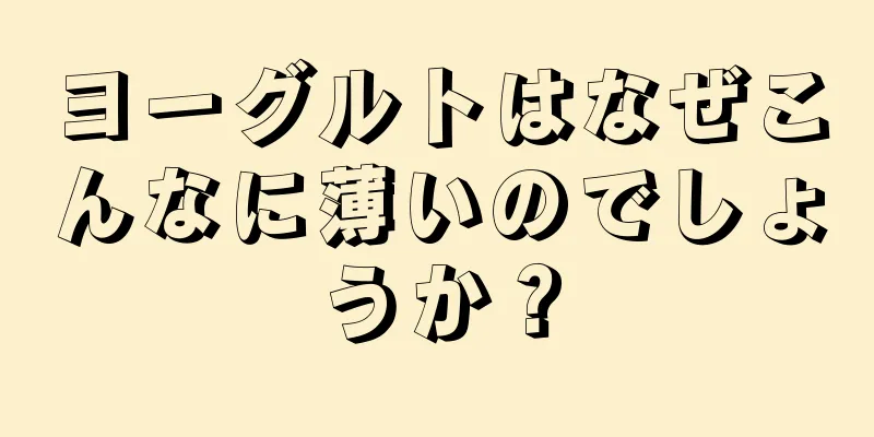 ヨーグルトはなぜこんなに薄いのでしょうか？