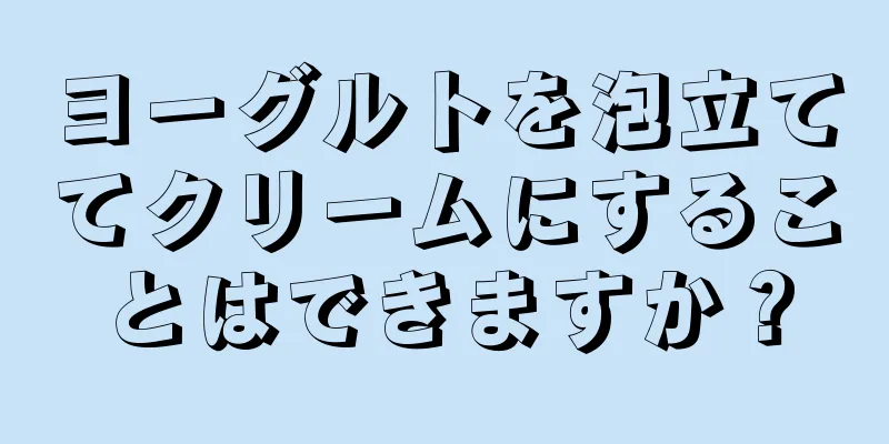 ヨーグルトを泡立ててクリームにすることはできますか？