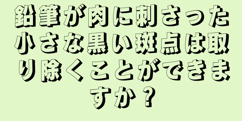 鉛筆が肉に刺さった小さな黒い斑点は取り除くことができますか？