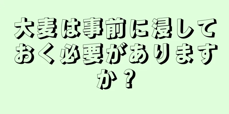 大麦は事前に浸しておく必要がありますか？