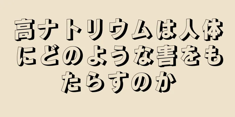 高ナトリウムは人体にどのような害をもたらすのか