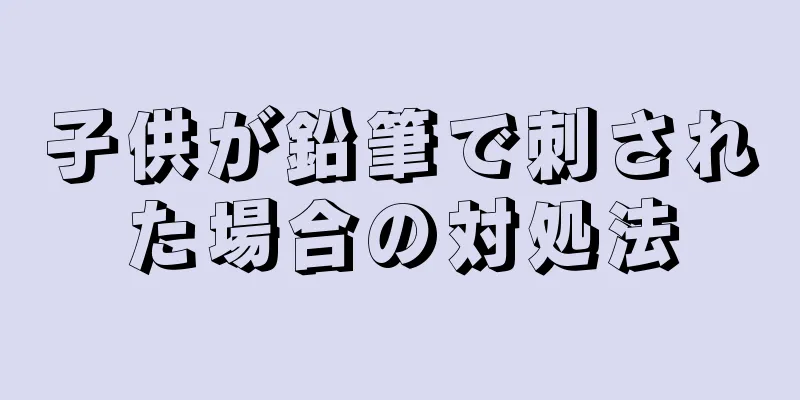 子供が鉛筆で刺された場合の対処法