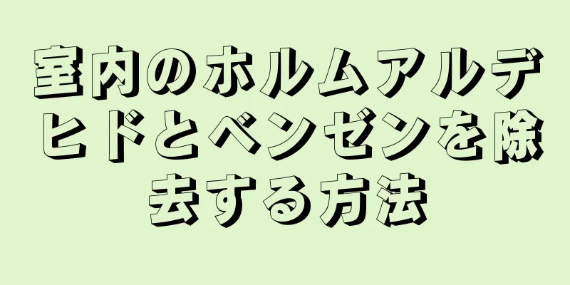 室内のホルムアルデヒドとベンゼンを除去する方法