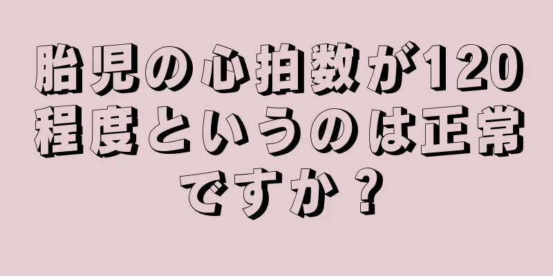 胎児の心拍数が120程度というのは正常ですか？