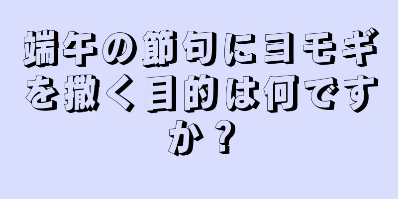 端午の節句にヨモギを撒く目的は何ですか？