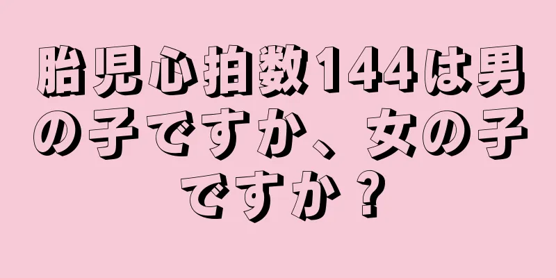 胎児心拍数144は男の子ですか、女の子ですか？