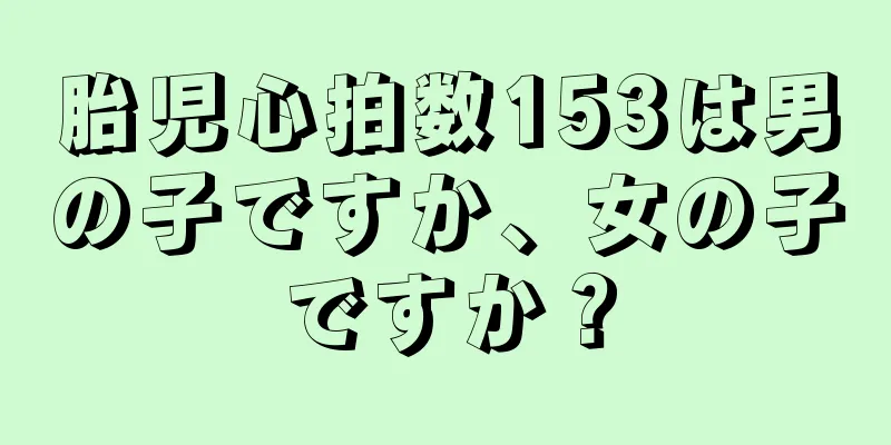 胎児心拍数153は男の子ですか、女の子ですか？