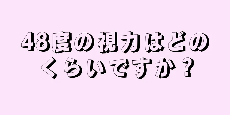 48度の視力はどのくらいですか？