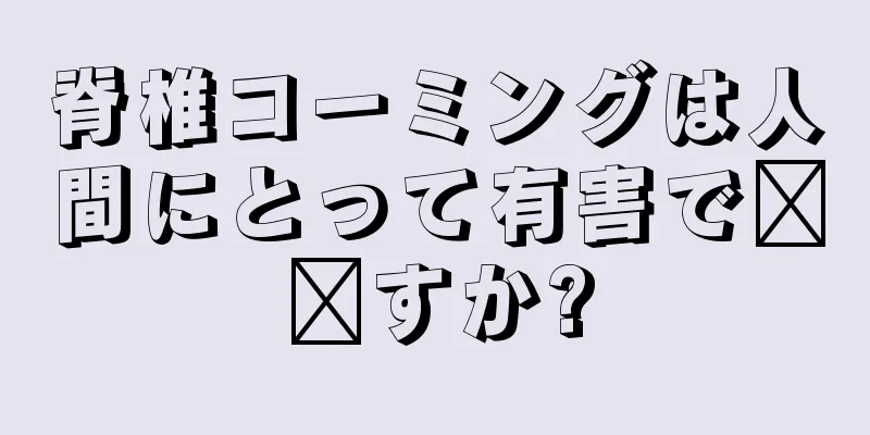 脊椎コーミングは人間にとって有害で​​すか?