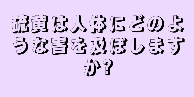 硫黄は人体にどのような害を及ぼしますか?