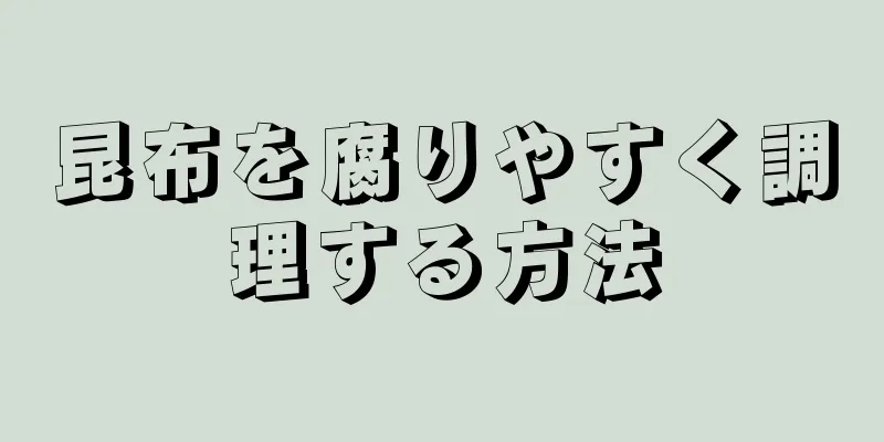 昆布を腐りやすく調理する方法