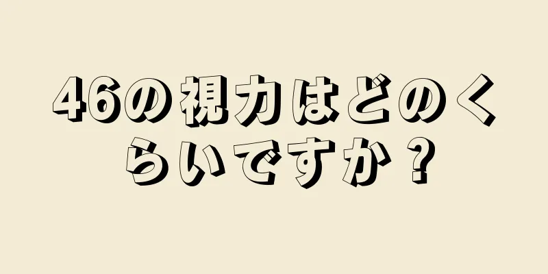 46の視力はどのくらいですか？