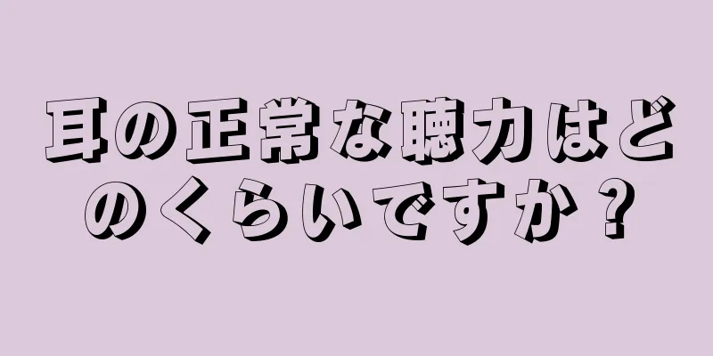 耳の正常な聴力はどのくらいですか？