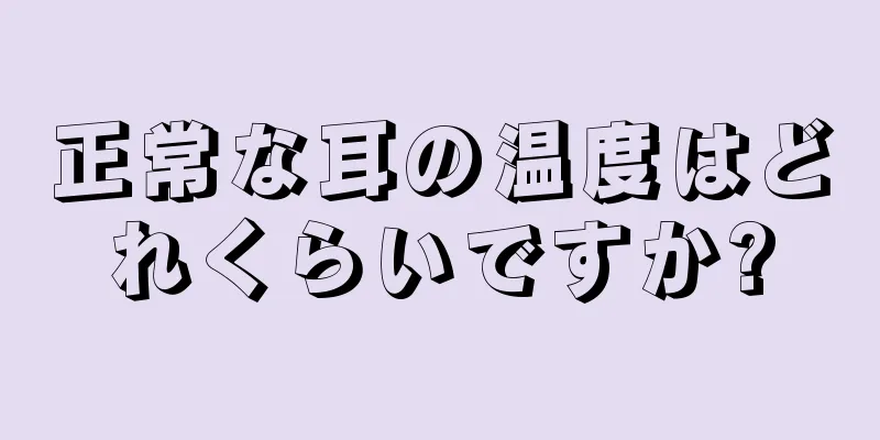 正常な耳の温度はどれくらいですか?