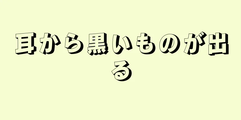 耳から黒いものが出る