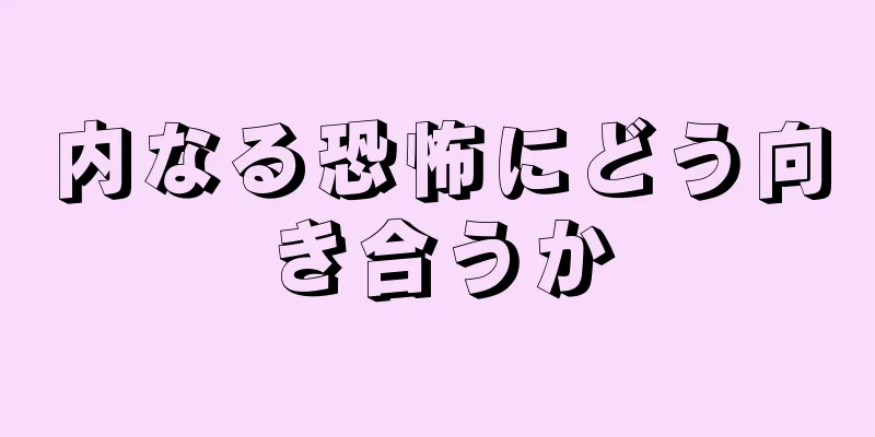 内なる恐怖にどう向き合うか