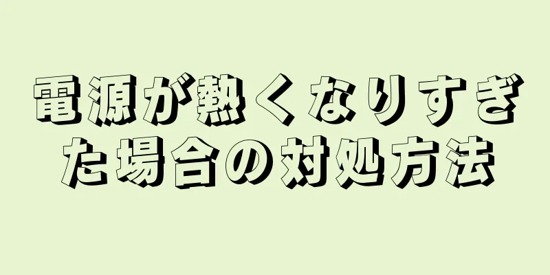 電源が熱くなりすぎた場合の対処方法