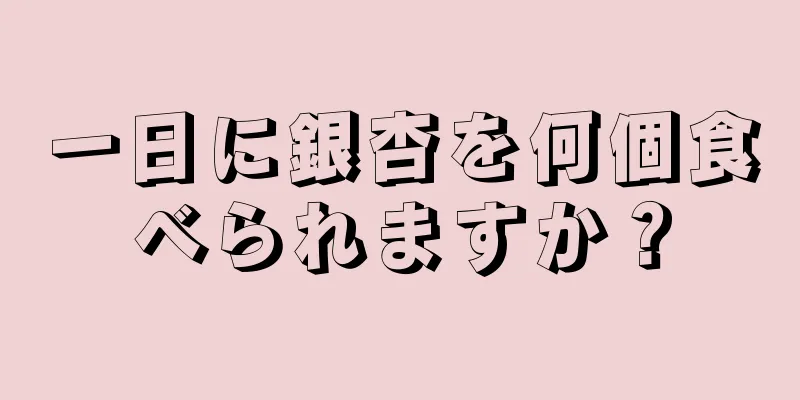 一日に銀杏を何個食べられますか？